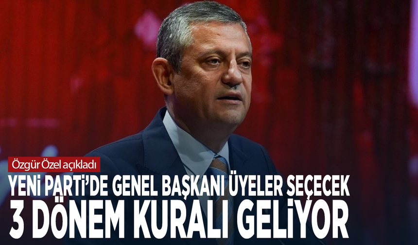 Özgür Özel açıkladı: YENİ Parti’de genel başkanı üyeler seçecek, 3 dönem kuralı geliyor