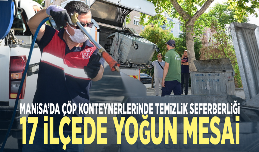 Manisa’da çöp konteynerlerinde temizlik seferberliği... 17 ilçede yoğun mesai