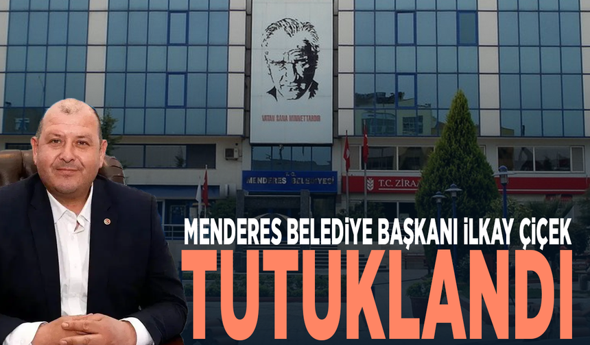 Menderes Belediye Başkanı İlkay Çiçek tutuklandı