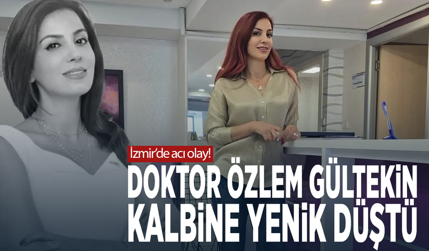 İzmir’de acı olay! Doktor Özlem Gültekin kalbine yenik düştü