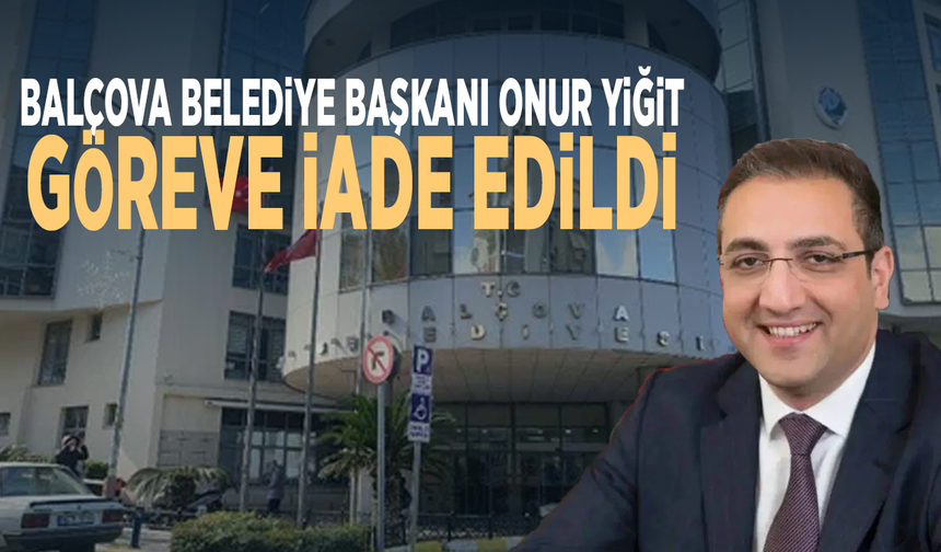 Balçova Belediye Başkanı Onur Yiğit göreve iade edildi