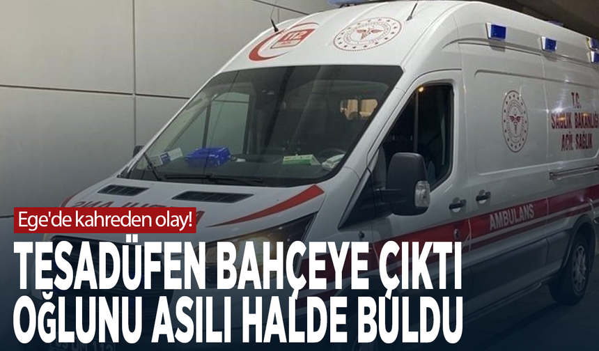 Ege'de kahreden olay! Tesadüfen bahçeye çıktı, oğlunu asılı halde buldu