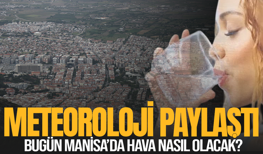 Manisa'da bugün hava nasıl olacak? Meteoroloji duyurdu