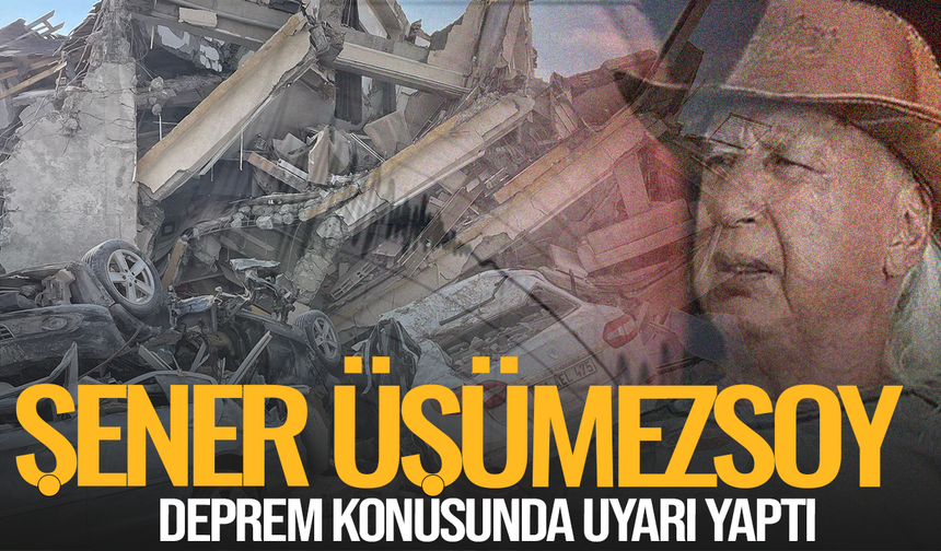 Şener Üşümezsoy'dan çarpıcı deprem açıklaması
