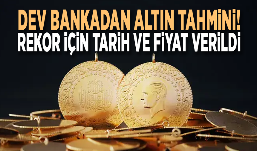 Dev bankadan altın tahmini! Rekor için tarih ve fiyat verildi