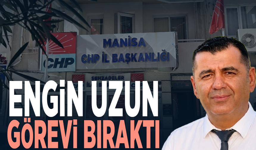 Engin Uzun görevi bıraktı