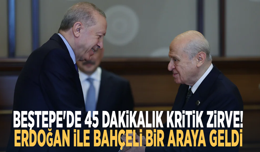 Beştepe'de 45 dakikalık kritik zirve! Erdoğan ile Bahçeli bir araya geldi
