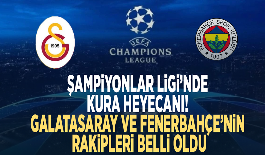 Şampiyonlar Ligi’nde kura heyecanı! Galatasaray ve Fenerbahçe’nin rakipleri belli oldu