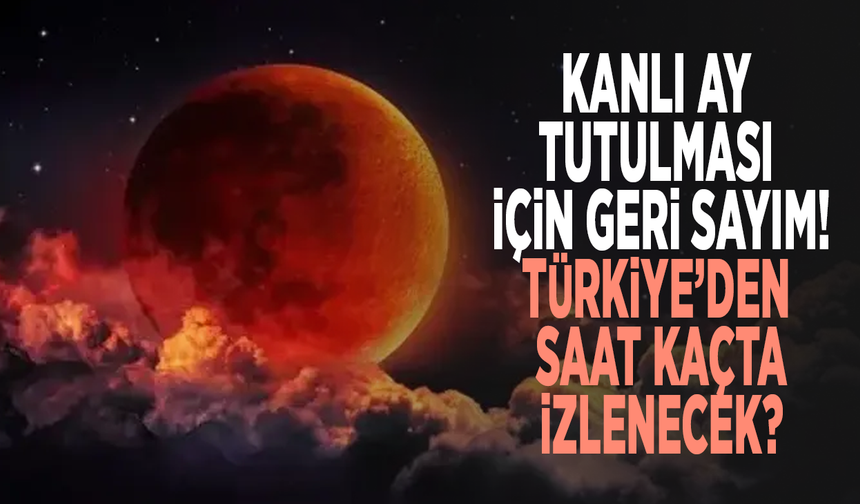 Kanlı Ay tutulması için geri sayım! Türkiye’den saat kaçta izlenecek?