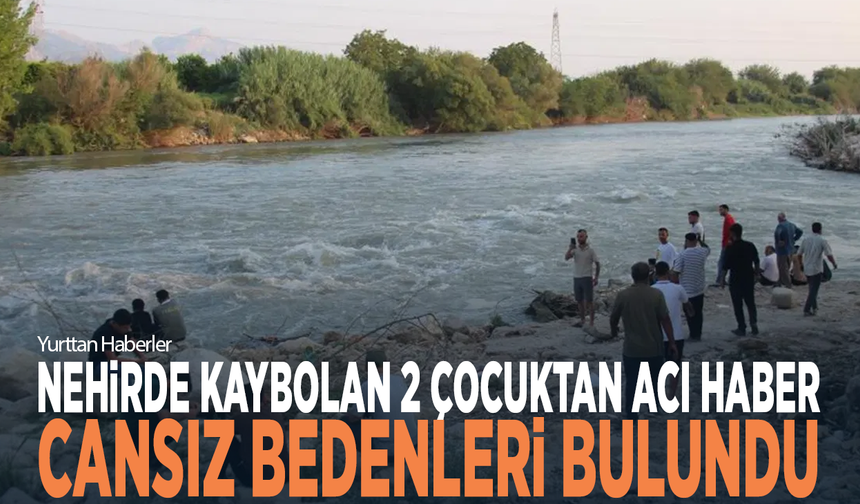 Nehirde kaybolan 2 çocuktan acı haber... Cansız bedenleri bulundu