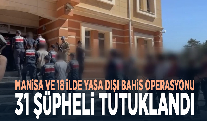 Manisa ve 18 ilde yasa dışı bahis operasyonu: 31 şüpheli tutuklandı