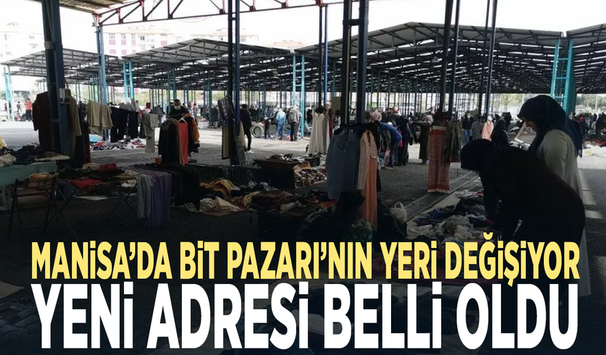 Manisa’da Bit Pazarı’nın yeri değişiyor... Yeni adresi belli oldu