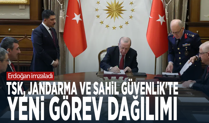 Cumhurbaşkanı Erdoğan imzaladı... TSK, Jandarma ve Sahil Güvenlik'te yeni görev dağılımı