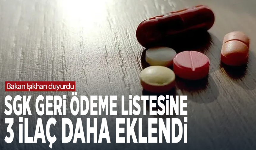 Bakan Işıkhan duyurdu: SGK geri ödeme listesine 3 ilaç daha eklendi