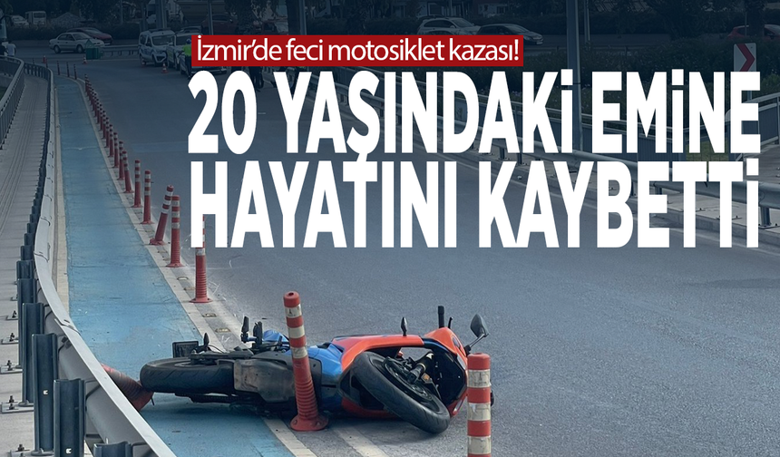 İzmir’de feci motosiklet kazası! 20 yaşındaki Emine hayatını kaybetti