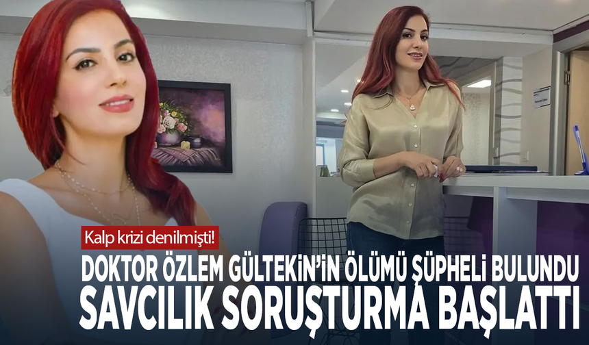Kalp krizi denilmişti! Doktor Özlem Gültekin’in ölümü şüpheli bulundu: Savcılık soruşturma başlattı