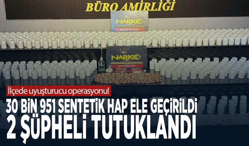 İlçede uyuşturucu operasyonu! 30 bin 951 sentetik hap ele geçirildi, 2 şüpheli tutuklandı