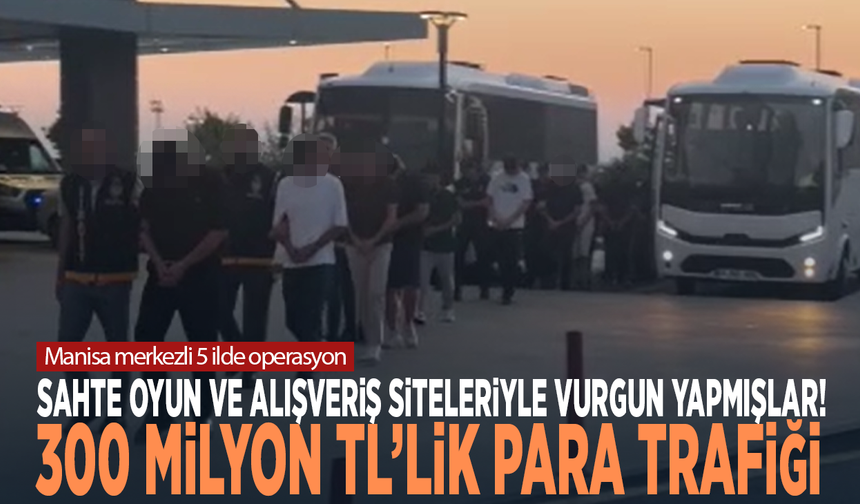 Manisa merkezli 5 ilde operasyon! Sahte oyun ve alışveriş siteleriyle vurgun yapmışlar: 300 milyon TL’lik para trafiği