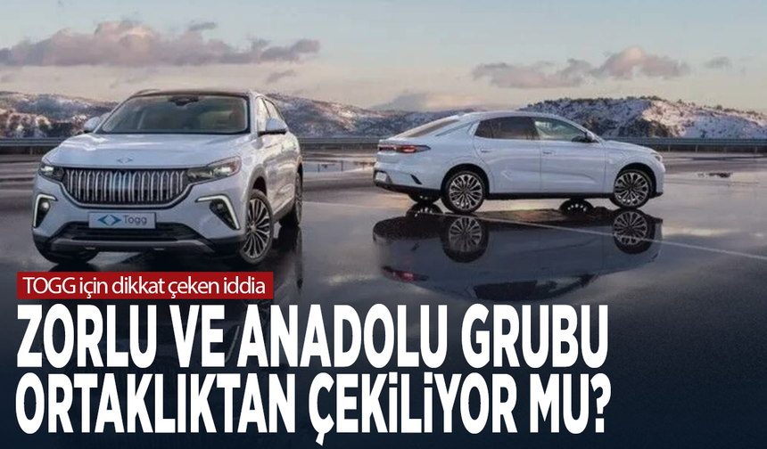 TOGG için dikkat çeken iddia: Zorlu ve Anadolu Grubu ortaklıktan çekiliyor mu?