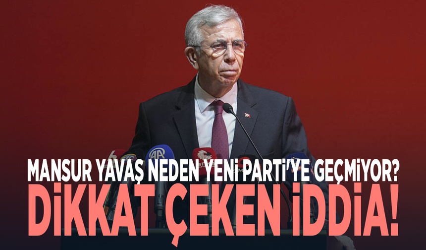 Mansur Yavaş neden YENİ Parti'ye geçmiyor? Dikkat çeken iddia!