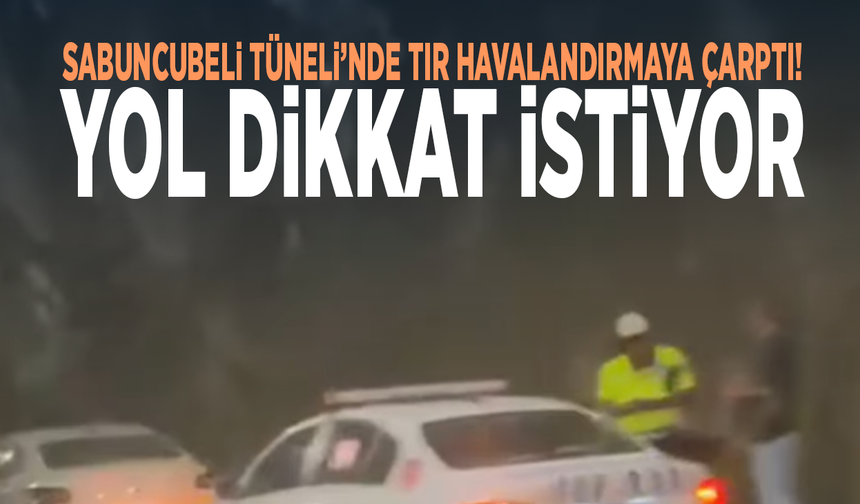Sabuncubeli Tüneli’nde TIR havalandırmaya çarptı! Yol dikkat istiyor