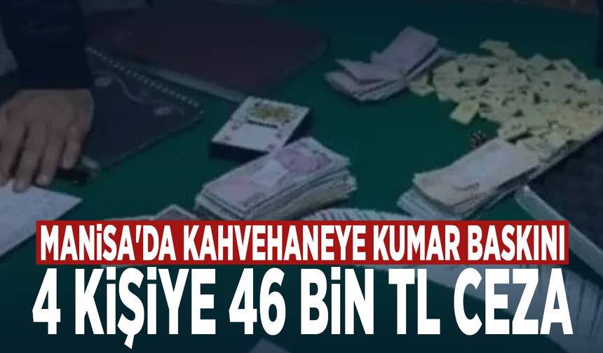 Manisa'da kahvehaneye kumar baskını: 4 kişiye 46 bin TL ceza