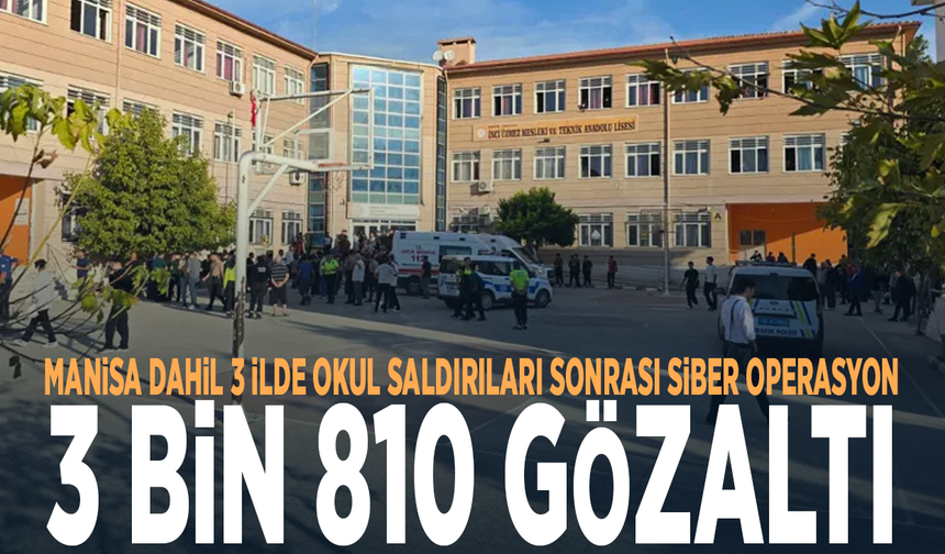 Manisa dahil 3 ilde okul saldırıları sonrası siber operasyon: 3 bin 810 gözaltı