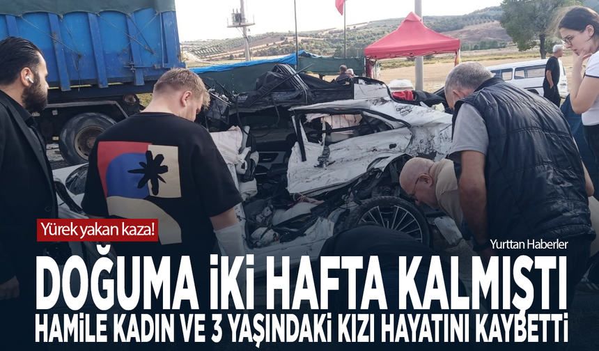 Yürek yakan kaza! Doğuma iki hafta kalmıştı... Hamile kadın ve 3 yaşındaki kızı hayatını kaybetti