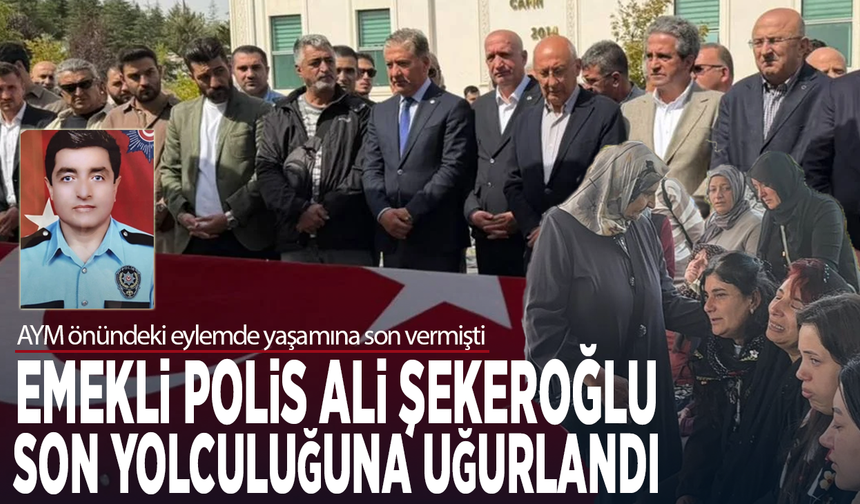 AYM önündeki eylemde yaşamına son vermişti... Emekli polis Ali Şekeroğlu son yolculuğuna uğurlandı