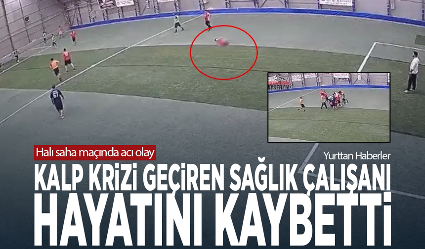 Halı saha maçında acı olay... Kalp krizi geçiren sağlık çalışanı hayatını kaybetti