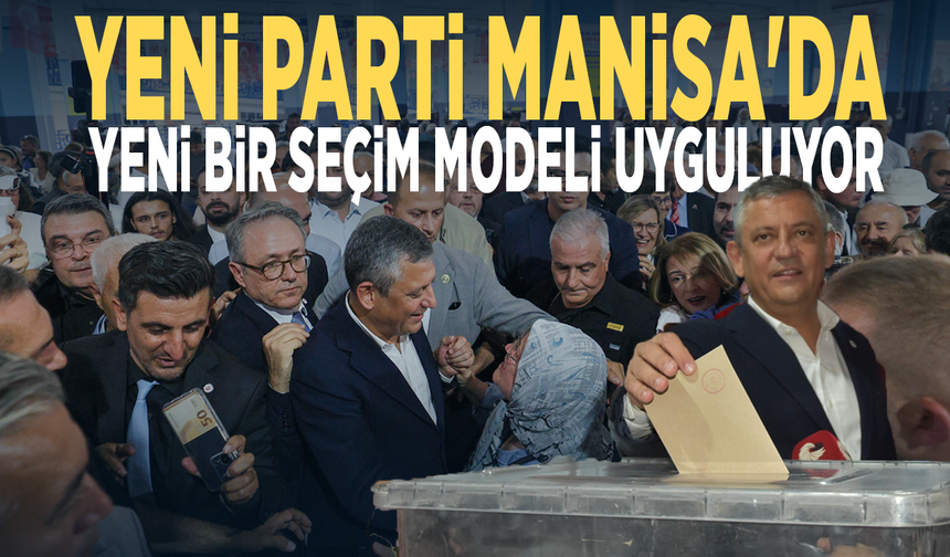 YENİ Parti Manisa'da yeni bir seçim modeli uyguluyor