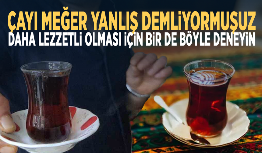 Çayı meğer yanlış demliyormuşuz... Daha lezzetli olması için bir de böyle deneyin
