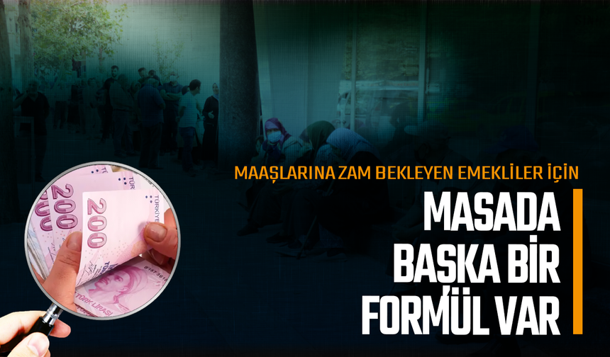 Maaşlarına zam bekleyen emekliler için masada başka bir formül var