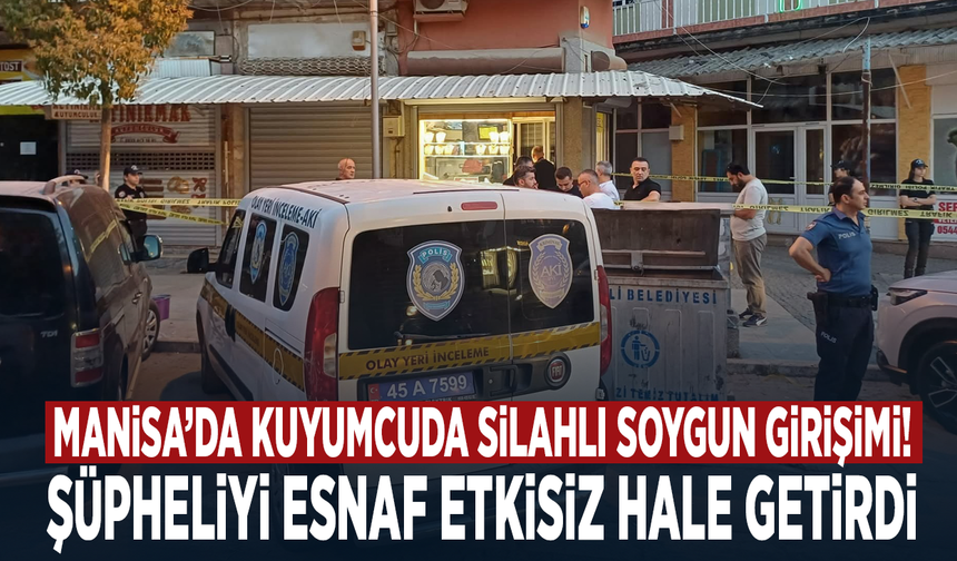 Manisa’da kuyumcuda silahlı soygun girişimi! Şüpheliyi esnaf etkisiz hale getirdi