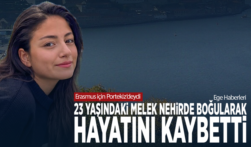Erasmus için Portekiz’deydi... 23 yaşındaki Melek nehirde boğularak hayatını kaybetti