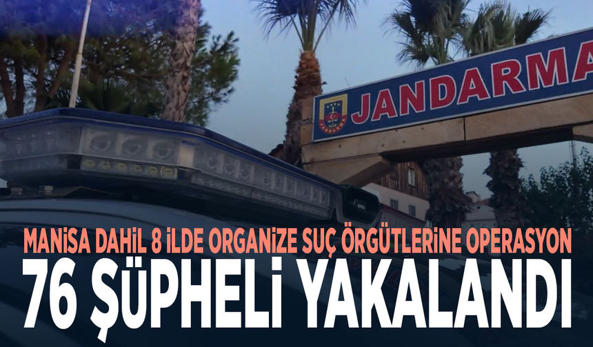 Manisa dahil 8 ilde organize suç örgütlerine operasyon: 76 şüpheli yakalandı