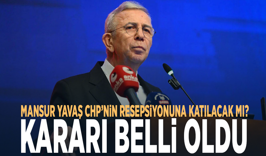 Mansur Yavaş CHP’nin resepsiyonuna katılacak mı? Kararı belli oldu