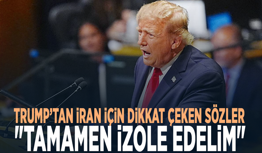 Trump’tan İran için dikkat çeken sözler: "Tamamen izole edelim"