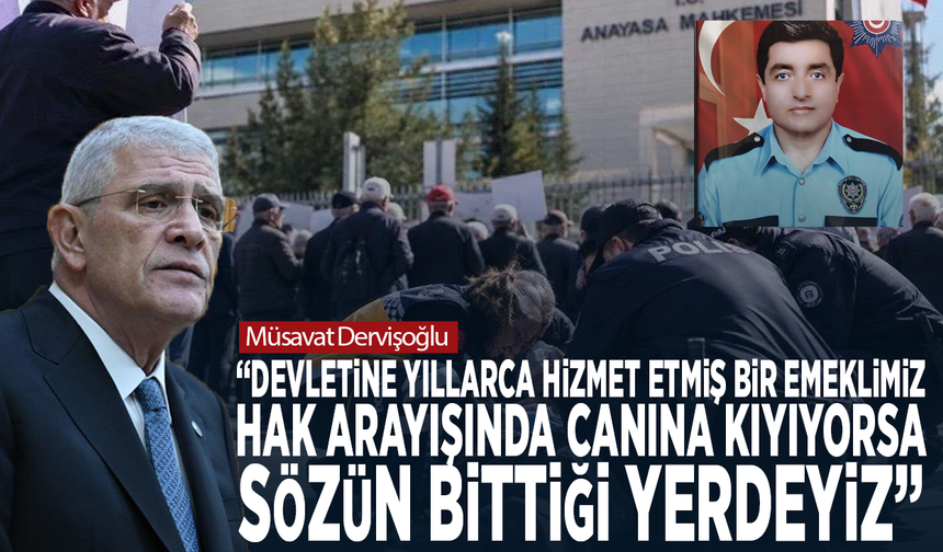 Müsavat Dervişoğlu: Devletine yıllarca hizmet etmiş bir emeklimiz hak arayışında canına kıyıyorsa sözün bittiği yerdeyiz