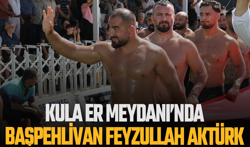 Kula Er Meydanı’nda Başpehlivan Feyzullah Aktürk
