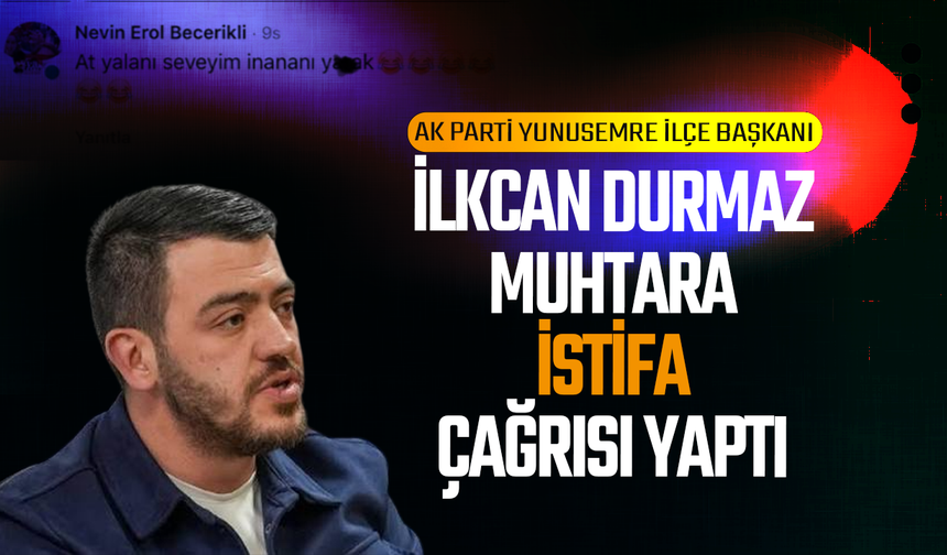 İlkcan Durmaz muhtara istifa çağrısı yaptı