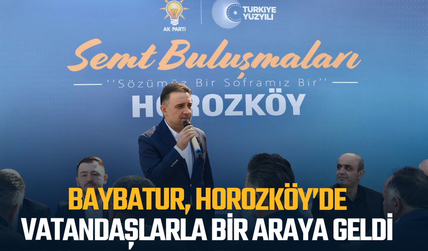 Baybatur, Horozköy’de vatandaşlarla bir araya geldi