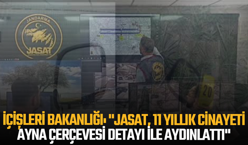 İçişleri Bakanlığı: "JASAT, 11 yıllık cinayeti ayna çerçevesi detayı ile aydınlattı"