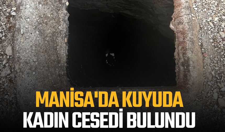 Manisa'da kuyuda kadın cesedi bulundu