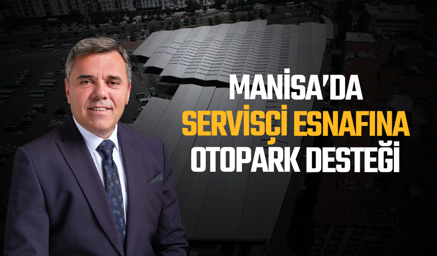 Manisa’da servisçi esnafına otopark desteği