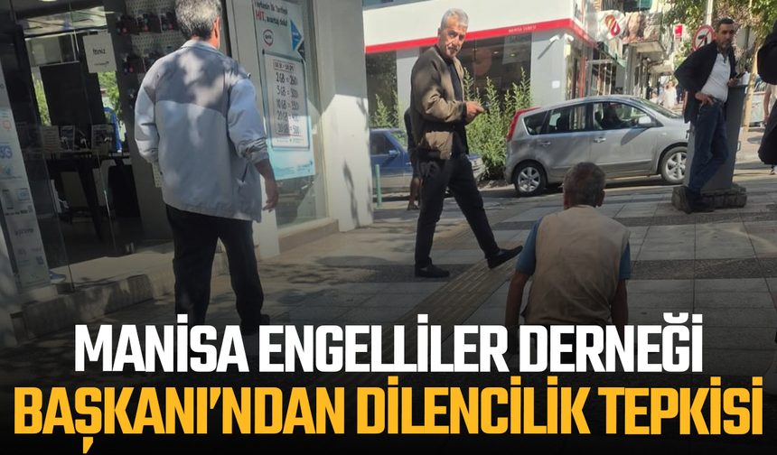 Manisa Engelliler Derneği Başkanı’ndan dilencilik tepkisi