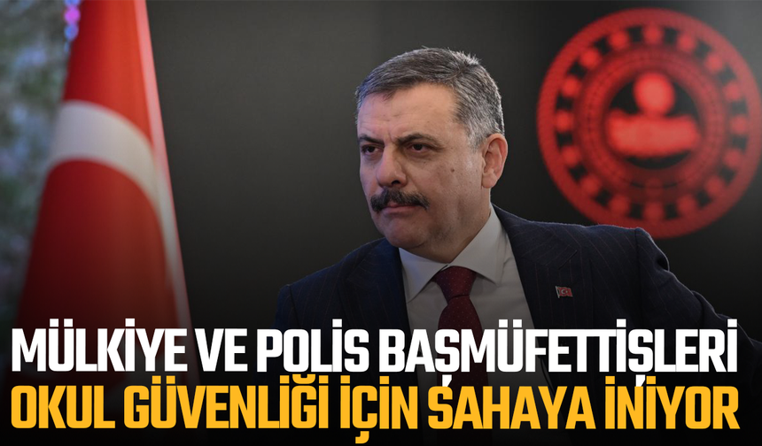 Mülkiye ve polis başmüfettişleri okul güvenliği için sahaya iniyor