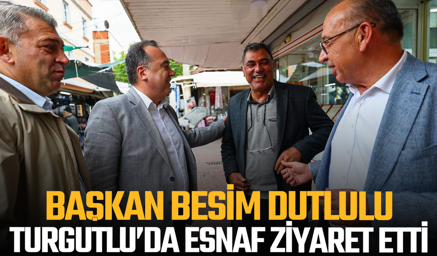 Dutlulu ve Akın Turgutlu’da esnafı ziyaret etti