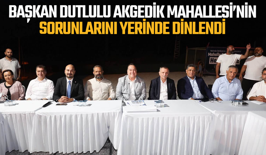 Başkan Dutlulul, Akgedik Mahallesi’nin sorunları yerinde dinlendi