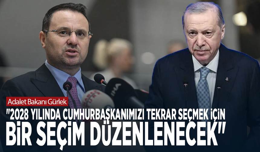 Adalet Bakanı Gürlek: "2028 yılında Cumhurbaşkanımızı tekrar seçmek için bir seçim düzenlenecek"